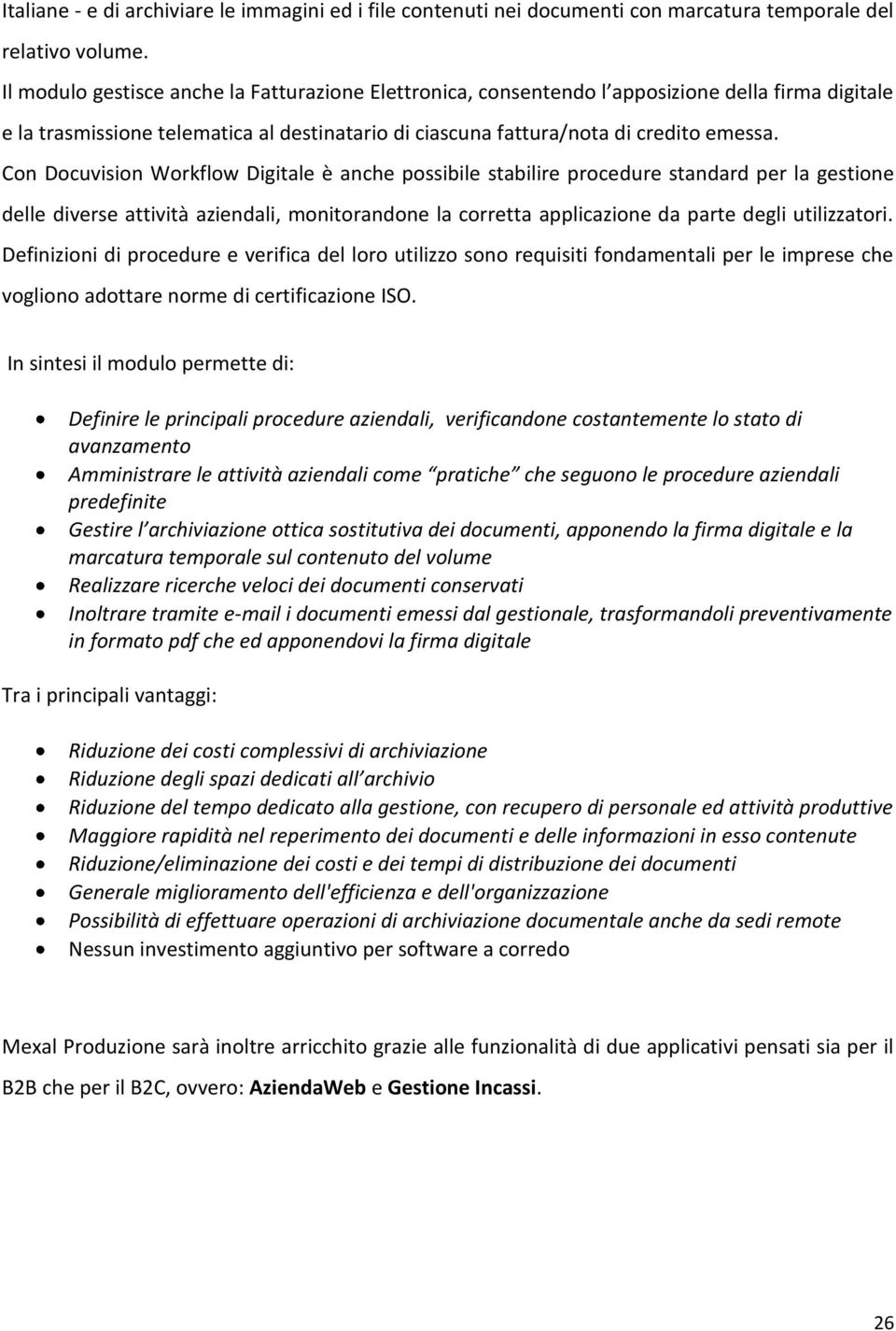 Con Docuvision Workflow Digitale è anche possibile stabilire procedure standard per la gestione delle diverse attività aziendali, monitorandone la corretta applicazione da parte degli utilizzatori.