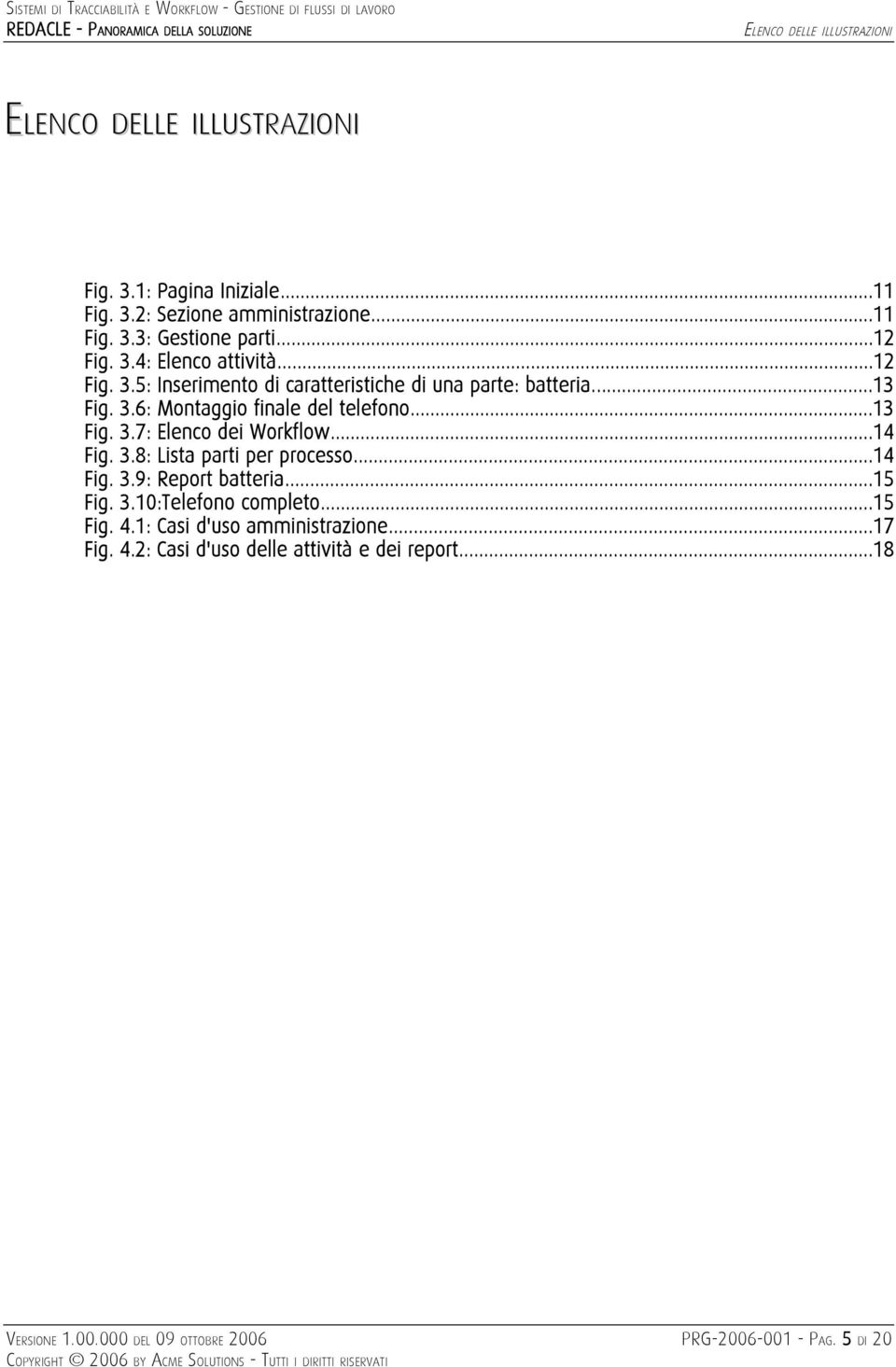 ..13 Fig. 3.7: Elenco dei Workflow...14 Fig. 3.8: Lista parti per processo...14 Fig. 3.9: Report batteria...15 Fig. 3.10:Telefono completo...15 Fig. 4.