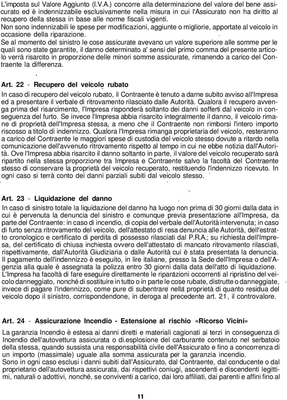 ) concorre alla determinazione del valore del bene assicurato ed è indennizzabile esclusivamente nella misura in cui l'assicurato non ha diritto al recupero della stessa in base alle norme fiscali