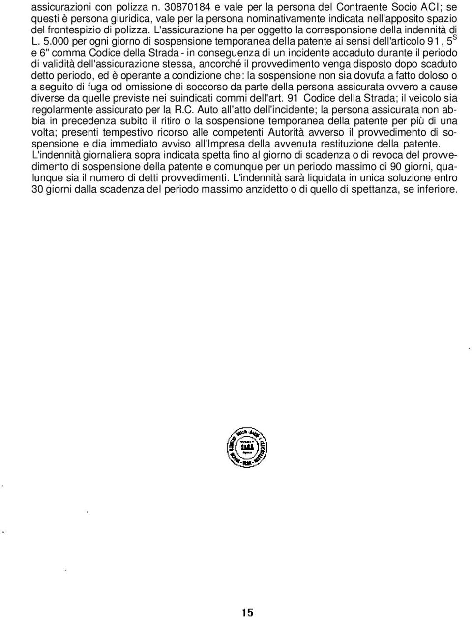 L'assicurazione ha per oggetto la corresponsione della indennità di L. 5.