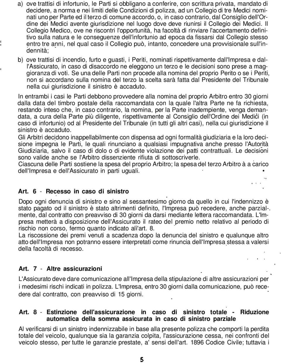 Il Collegio Medico, ove ne riscontri l'opportunità, ha facoltà di rinviare l'accertamento definitivo sulla natura e le conseguenze dell'infortunio ad epoca da fissarsi dal Collegio stesso entro tre