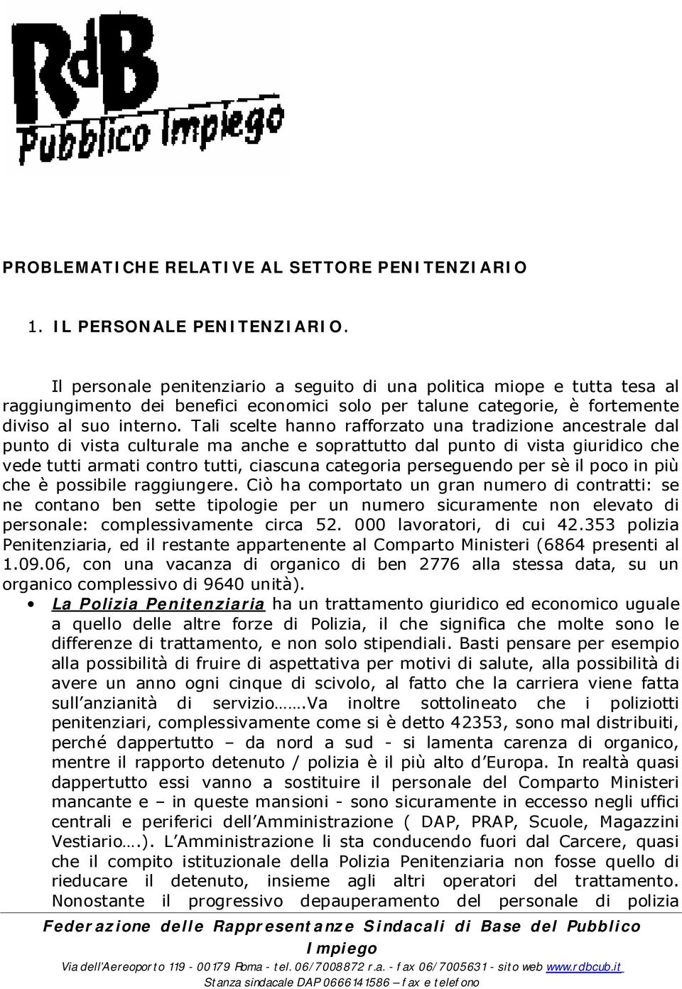 Tali scelte hanno rafforzato una tradizione ancestrale dal punto di vista culturale ma anche e soprattutto dal punto di vista giuridico che vede tutti armati contro tutti, ciascuna categoria