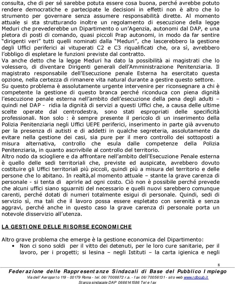 Al momento attuale si sta strutturando inoltre un regolamento di esecuzione della legge Meduri che prevederebbe un Dipartimento o un Agenzia, autonomi dal DAP, e una pletora di posti di comando,