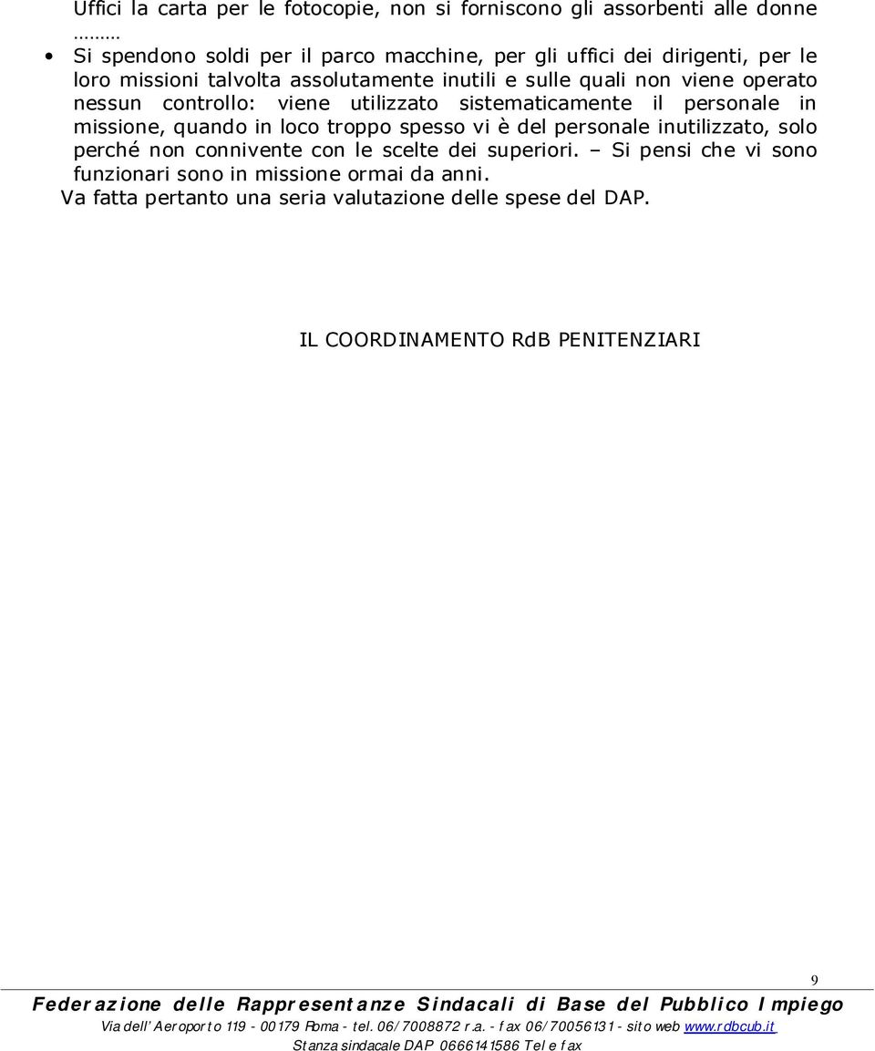 il personale in missione, quando in loco troppo spesso vi è del personale inutilizzato, solo perché non connivente con le scelte dei superiori.