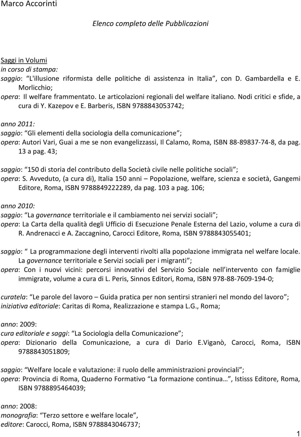 Barberis, ISBN 9788843053742; anno 2011: saggio: Gli elementi della sociologia della comunicazione ; opera: Autori Vari, Guai a me se non evangelizzassi, Il Calamo, Roma, ISBN 88-89837-74-8, da pag.