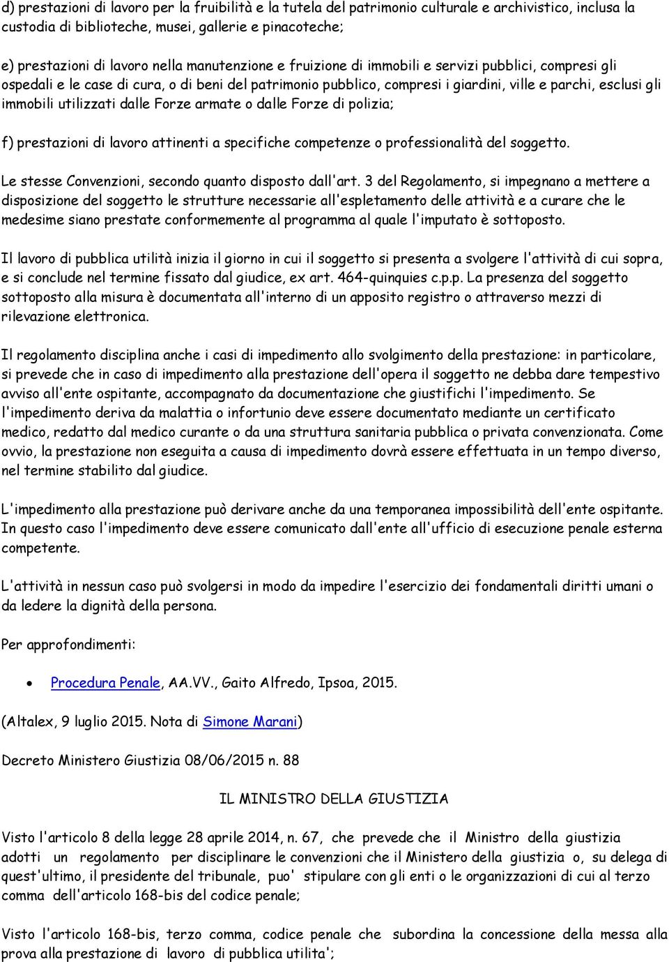 utilizzati dalle Forze armate o dalle Forze di polizia; f) prestazioni di lavoro attinenti a specifiche competenze o professionalità del soggetto.