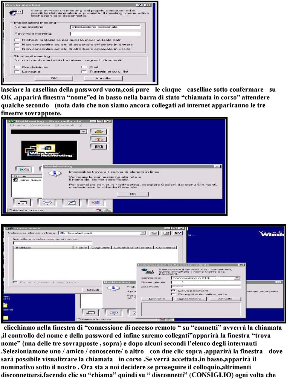 clicchiamo nella finestra di connessione di accesso remoto su connetti avverrà la chiamata,il controllo del nome e della password ed infine saremo collegati apparirà la finestra trova nome (una delle