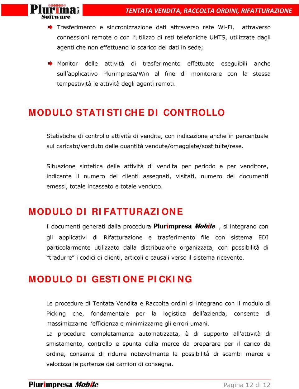 MODULO STATISTICHE DI CONTROLLO Statistiche di controllo attività di vendita, con indicazione anche in percentuale sul caricato/venduto delle quantità vendute/omaggiate/sostituite/rese.