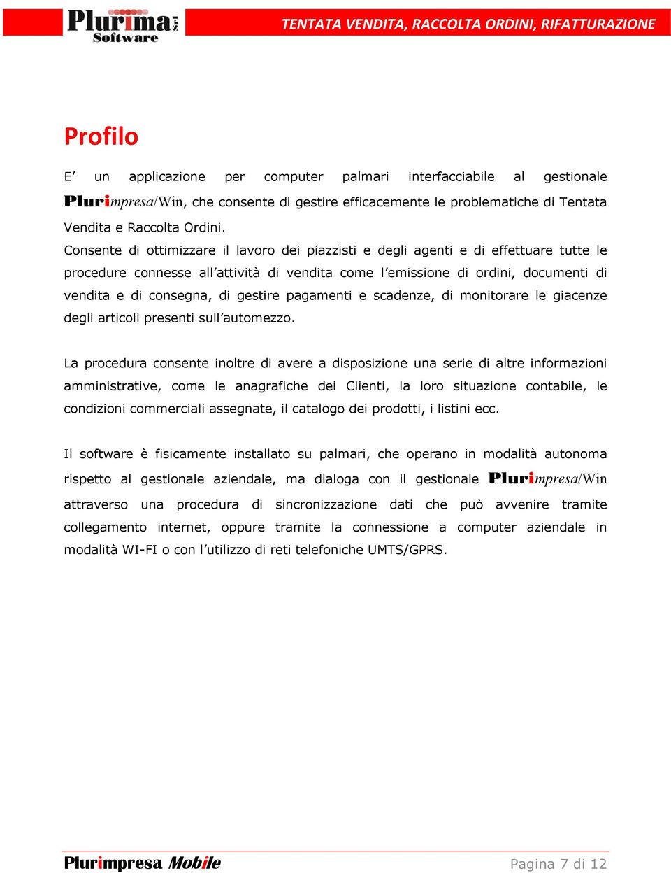 gestire pagamenti e scadenze, di monitorare le giacenze degli articoli presenti sull automezzo.