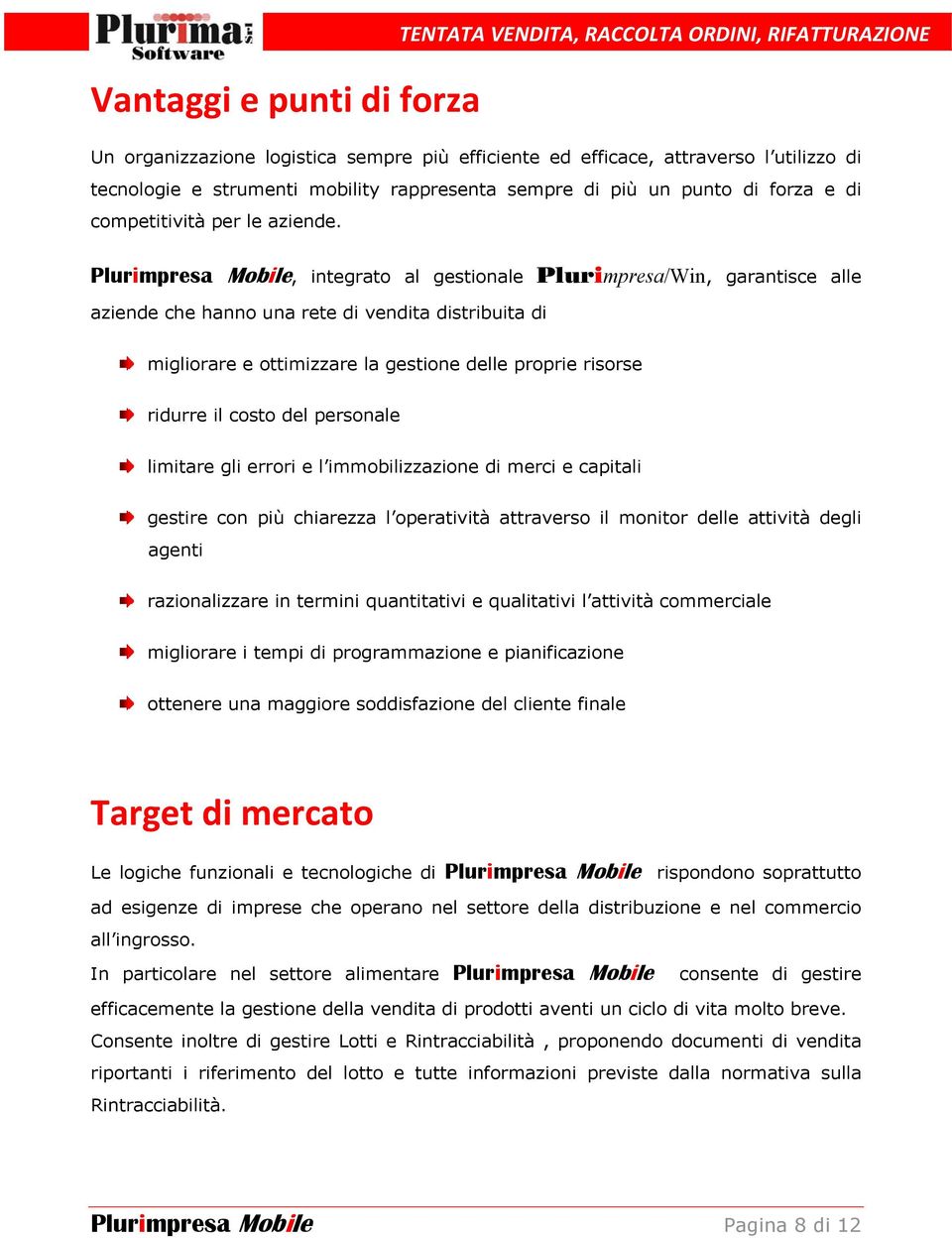 Plurimpresa Mobile, integrato al gestionale Plurimpresa/Win, garantisce alle aziende che hanno una rete di vendita distribuita di migliorare e ottimizzare la gestione delle proprie risorse ridurre il