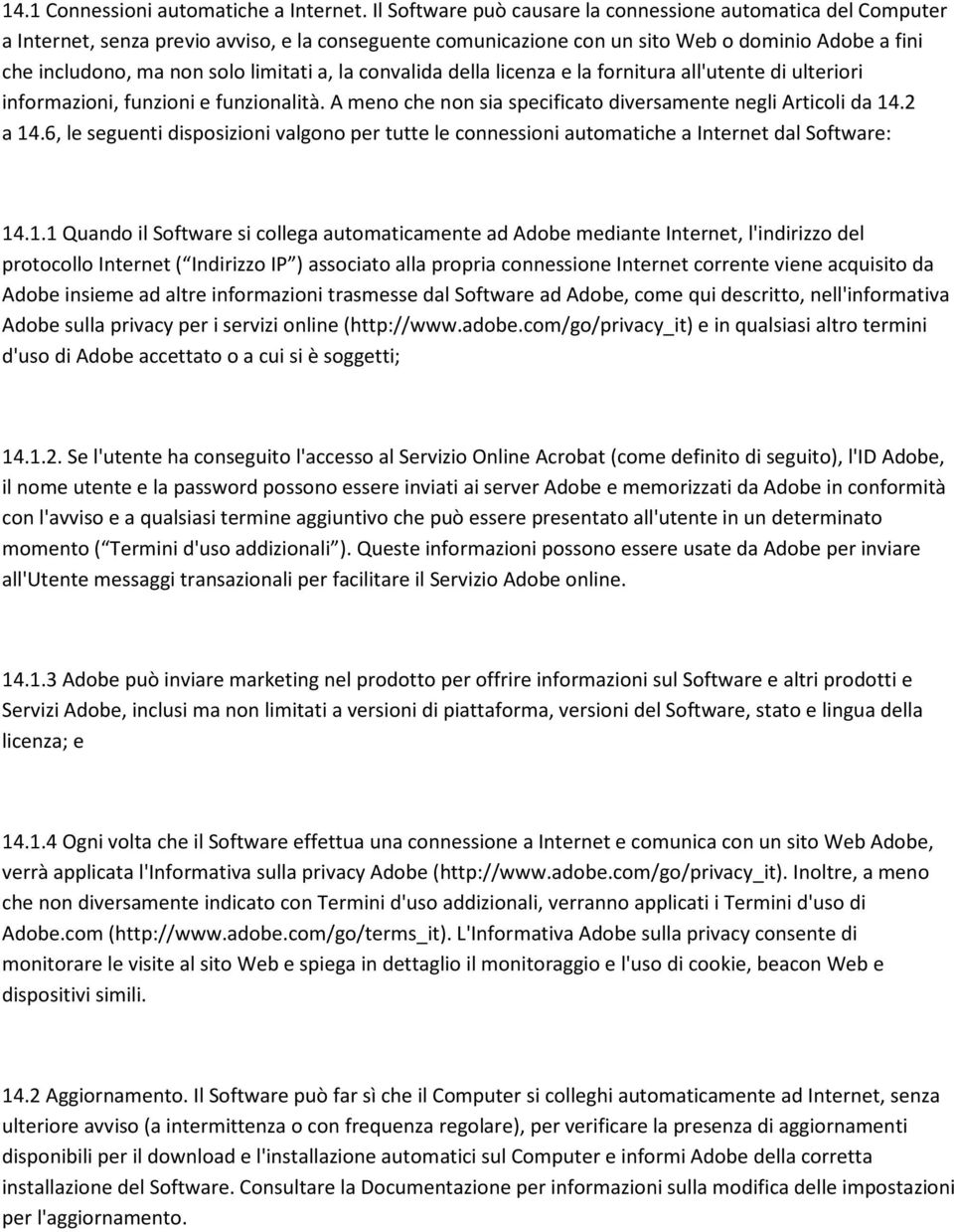 limitati a, la convalida della licenza e la fornitura all'utente di ulteriori informazioni, funzioni e funzionalità. A meno che non sia specificato diversamente negli Articoli da 14.2 a 14.