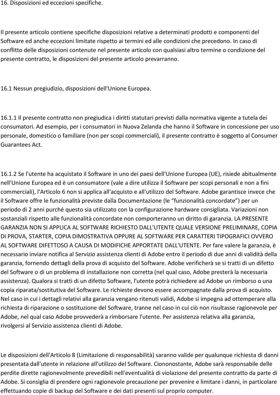 In caso di conflitto delle disposizioni contenute nel presente articolo con qualsiasi altro termine o condizione del presente contratto, le disposizioni del presente articolo prevarranno. 16.