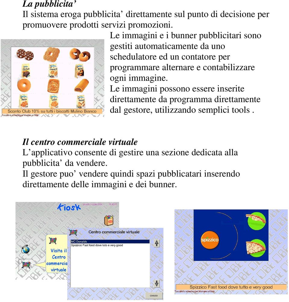 immagine. Le immagini possono essere inserite direttamente da programma direttamente dal gestore, utilizzando semplici tools.