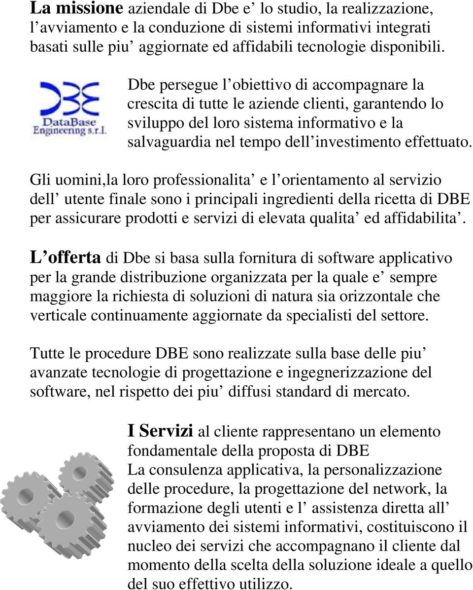 Gli uomini,la loro professionalita e l orientamento al servizio dell utente finale sono i principali ingredienti della ricetta di DBE per assicurare prodotti e servizi di elevata qualita ed