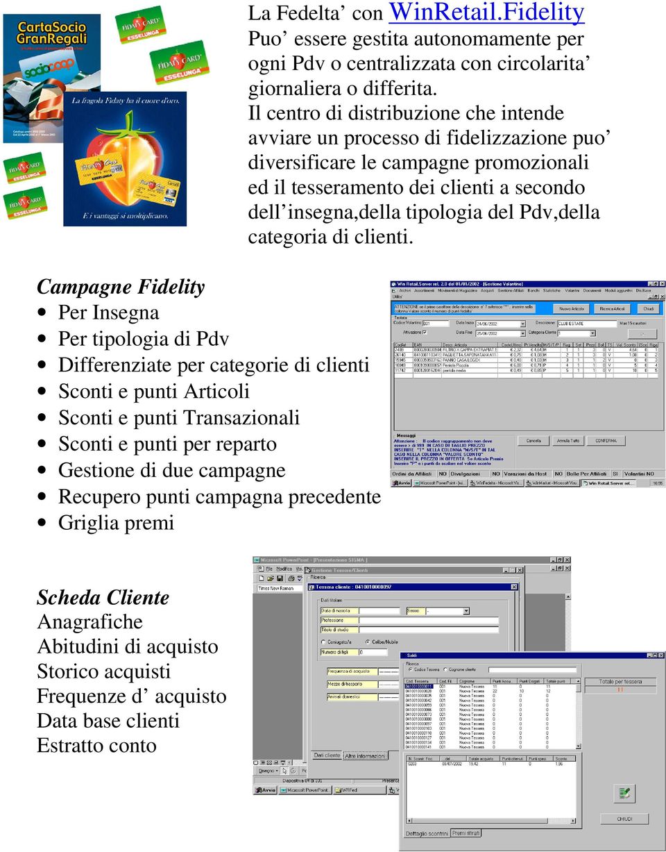 Fidelity Puo essere gestita autonomamente per ogni Pdv o centralizzata con circolarita giornaliera o differita.