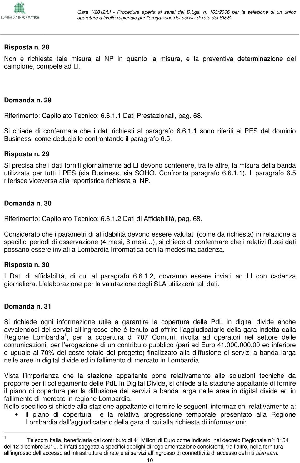 29 Si precisa che i dati forniti giornalmente ad LI devono contenere, tra le altre, la misura della banda utilizzata per tutti i PES (sia Business, sia SOHO. Confronta paragrafo 6.6.1.1).