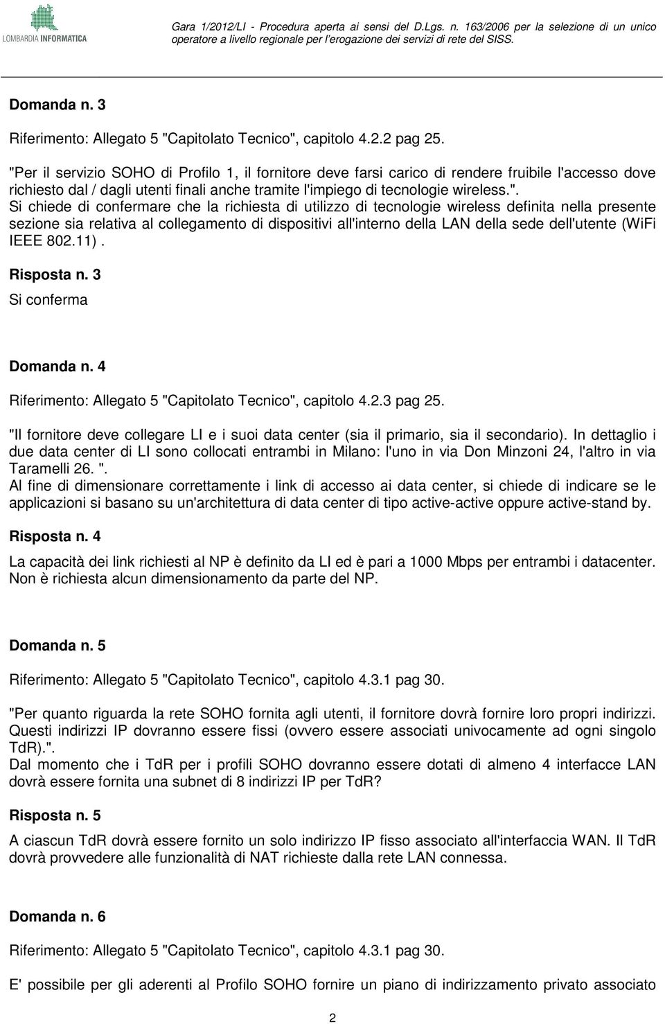 di confermare che la richiesta di utilizzo di tecnologie wireless definita nella presente sezione sia relativa al collegamento di dispositivi all'interno della LAN della sede dell'utente (WiFi IEEE