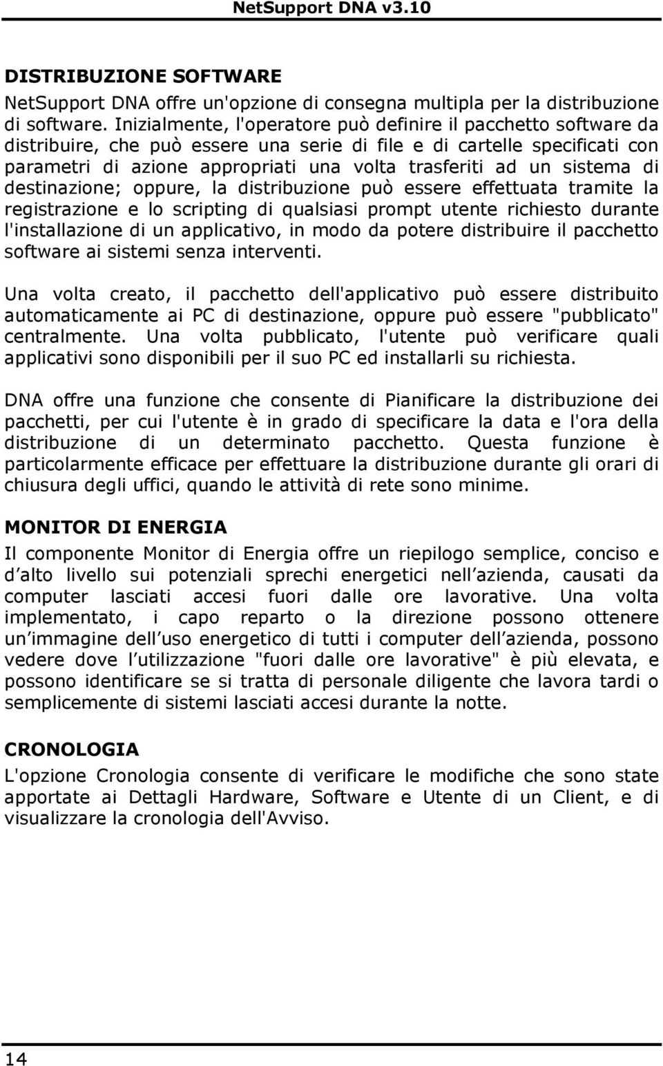 sistema di destinazione; oppure, la distribuzione può essere effettuata tramite la registrazione e lo scripting di qualsiasi prompt utente richiesto durante l'installazione di un applicativo, in modo