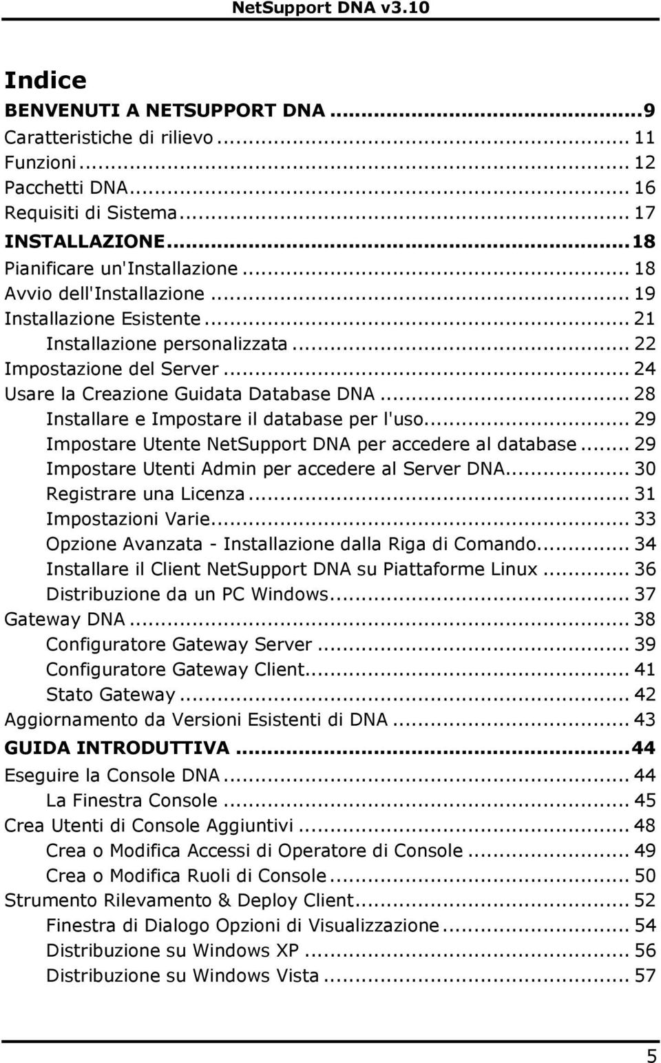 .. 28 Installare e Impostare il database per l'uso... 29 Impostare Utente NetSupport DNA per accedere al database... 29 Impostare Utenti Admin per accedere al Server DNA... 30 Registrare una Licenza.