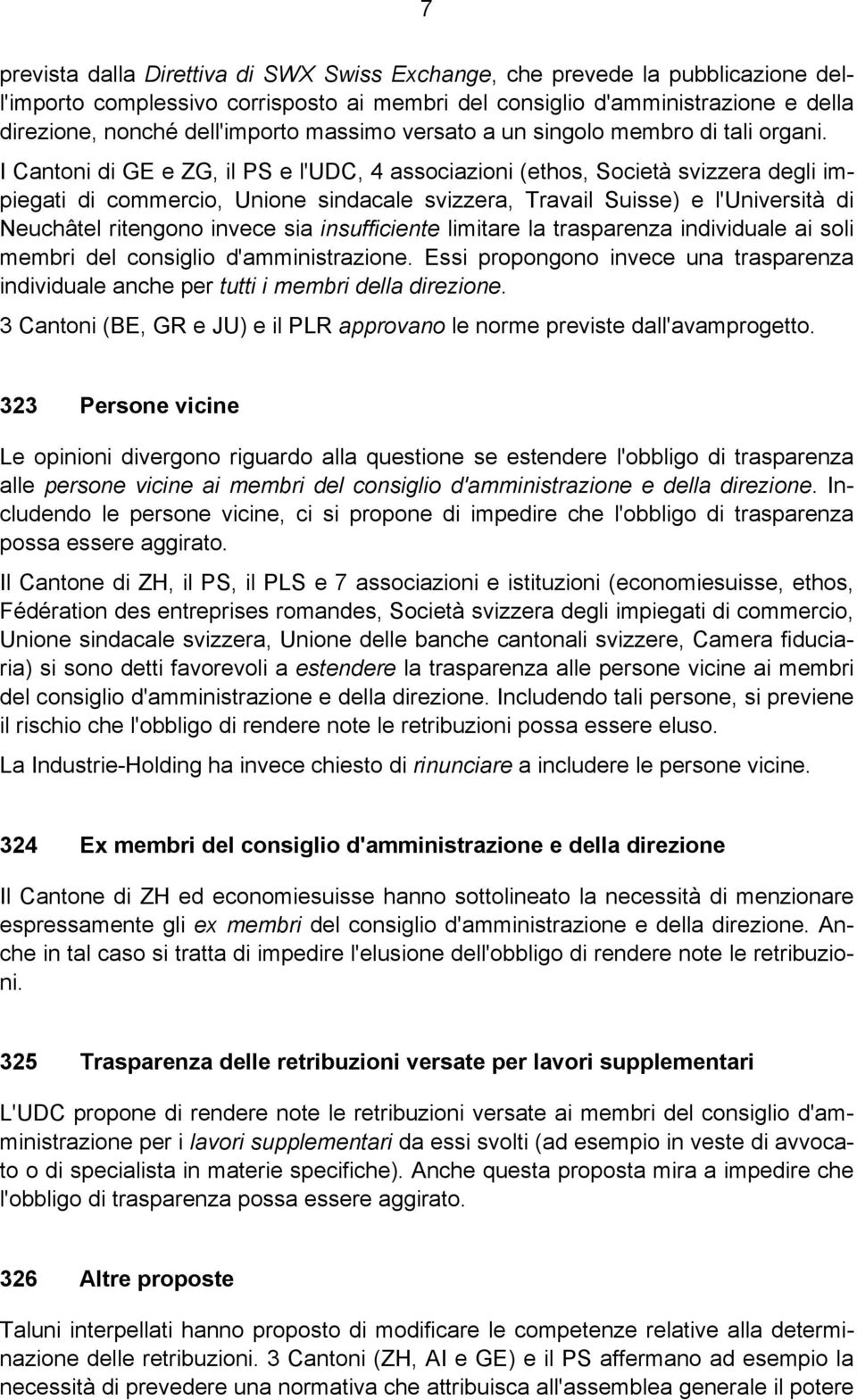 I Cantoni di GE e ZG, il PS e l'udc, 4 associazioni (ethos, Società svizzera degli impiegati di commercio, Unione sindacale svizzera, Travail Suisse) e l'università di Neuchâtel ritengono invece sia