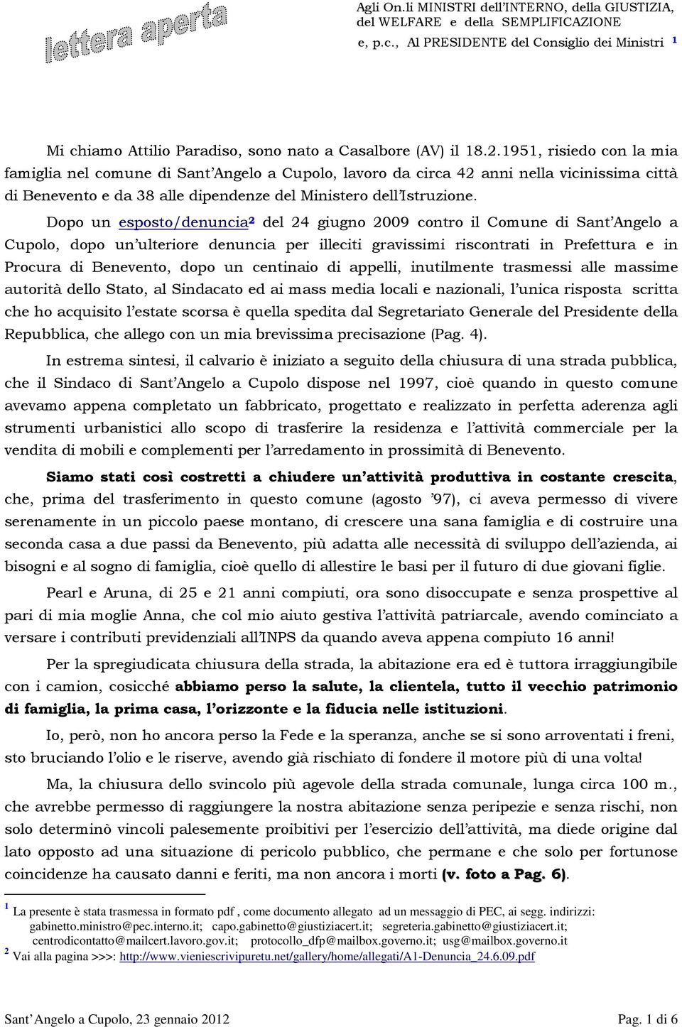 Dopo un esposto/denuncia 2 del 24 giugno 2009 contro il Comune di Sant Angelo a Cupolo, dopo un ulteriore denuncia per illeciti gravissimi riscontrati in Prefettura e in Procura di Benevento, dopo un