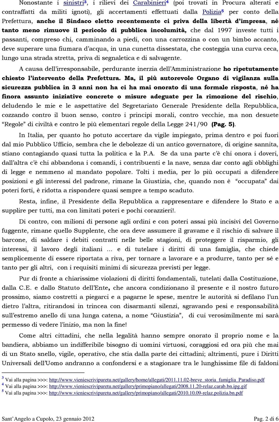 una carrozzina o con un bimbo accanto, deve superare una fiumara d acqua, in una cunetta dissestata, che costeggia una curva ceca, lungo una strada stretta, priva di segnaletica e di salvagente.