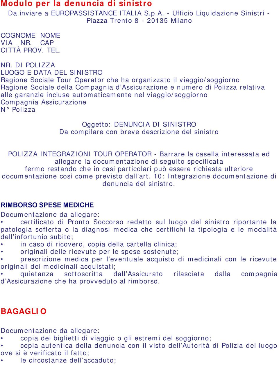 DI POLIZZA LUOGO E DATA DEL SINISTRO Ragione Sociale Tour Operator che ha organizzato il viaggio/soggiorno Ragione Sociale della Compagnia d Assicurazione e numero di Polizza relativa alle garanzie