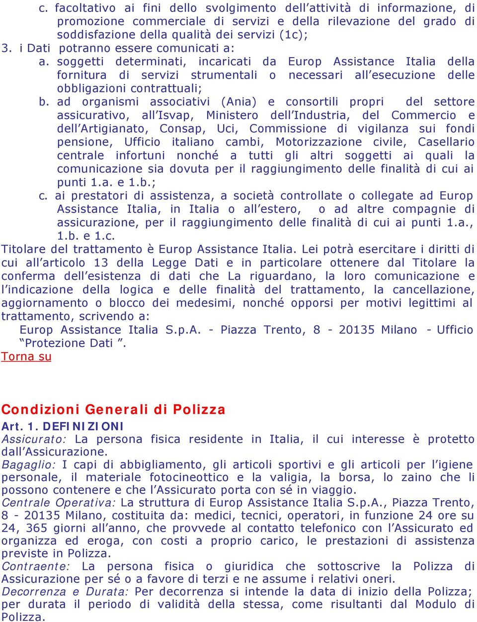 soggetti determinati, incaricati da Europ Assistance Italia della fornitura di servizi strumentali o necessari all esecuzione delle obbligazioni contrattuali; b.