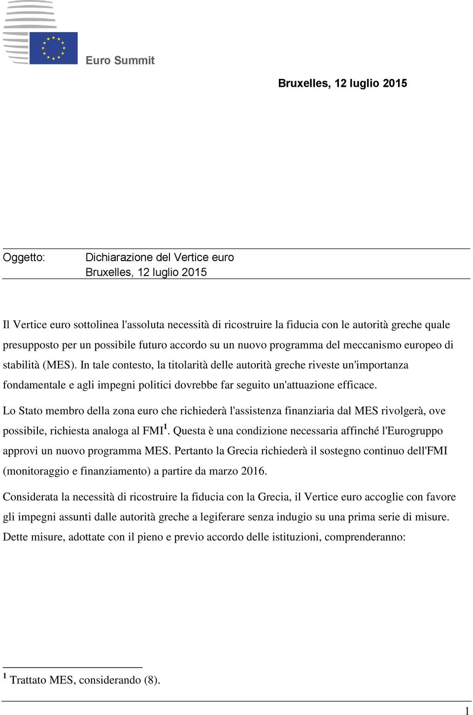 In tale contesto, la titolarità delle autorità greche riveste un'importanza fondamentale e agli impegni politici dovrebbe far seguito un'attuazione efficace.