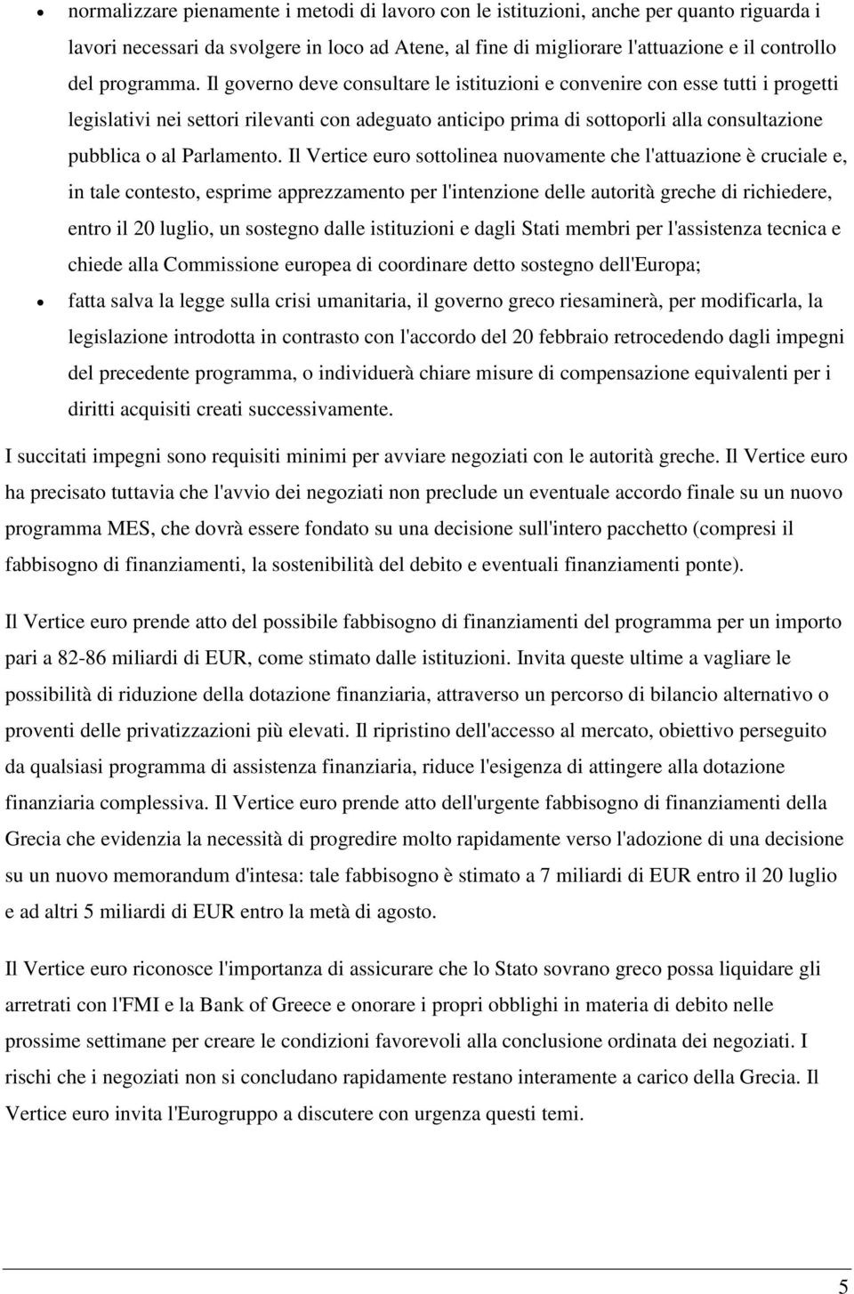 Il governo deve consultare le istituzioni e convenire con esse tutti i progetti legislativi nei settori rilevanti con adeguato anticipo prima di sottoporli alla consultazione pubblica o al Parlamento.