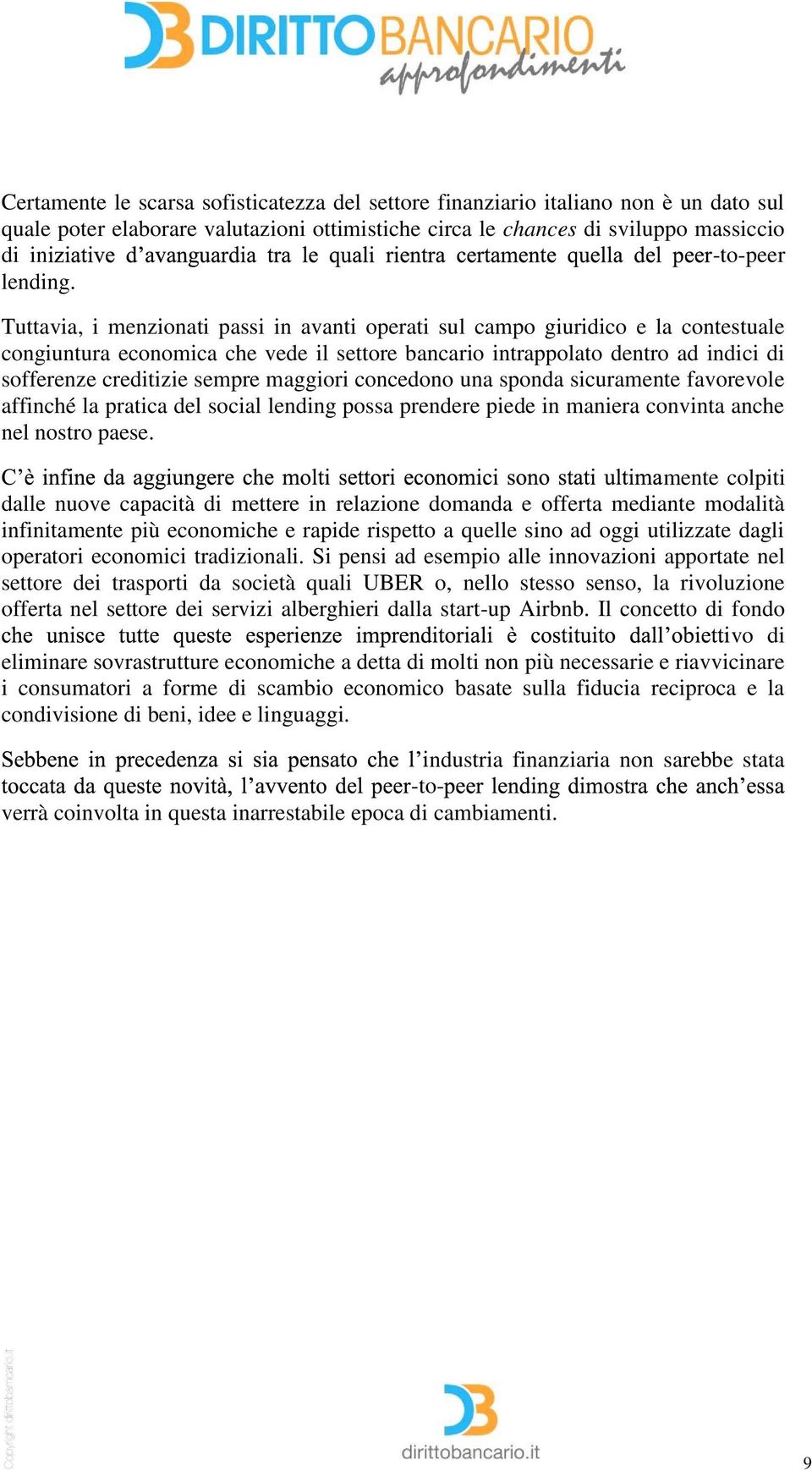 maggiori concedono una sponda sicuramente favorevole affinché la pratica del social lending possa prendere piede in maniera convinta anche nel nostro paese.