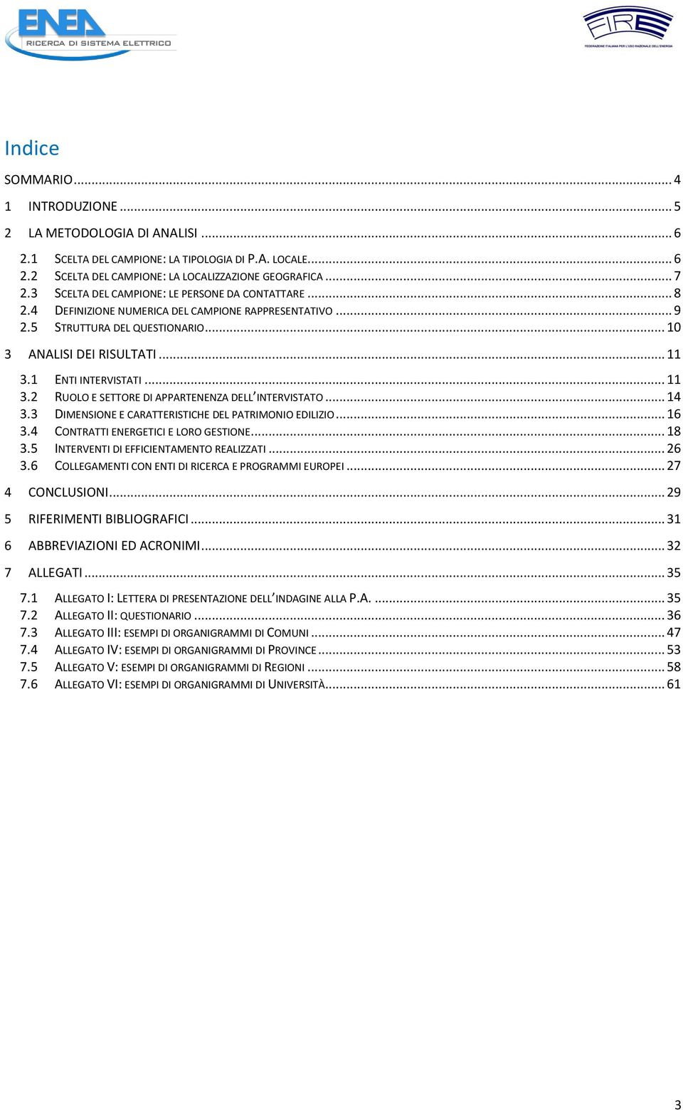 1 ENTI INTERVISTATI... 11 3.2 RUOLO E SETTORE DI APPARTENENZA DELL INTERVISTATO... 14 3.3 DIMENSIONE E CARATTERISTICHE DEL PATRIMONIO EDILIZIO... 16 3.4 CONTRATTI ENERGETICI E LORO GESTIONE... 18 3.