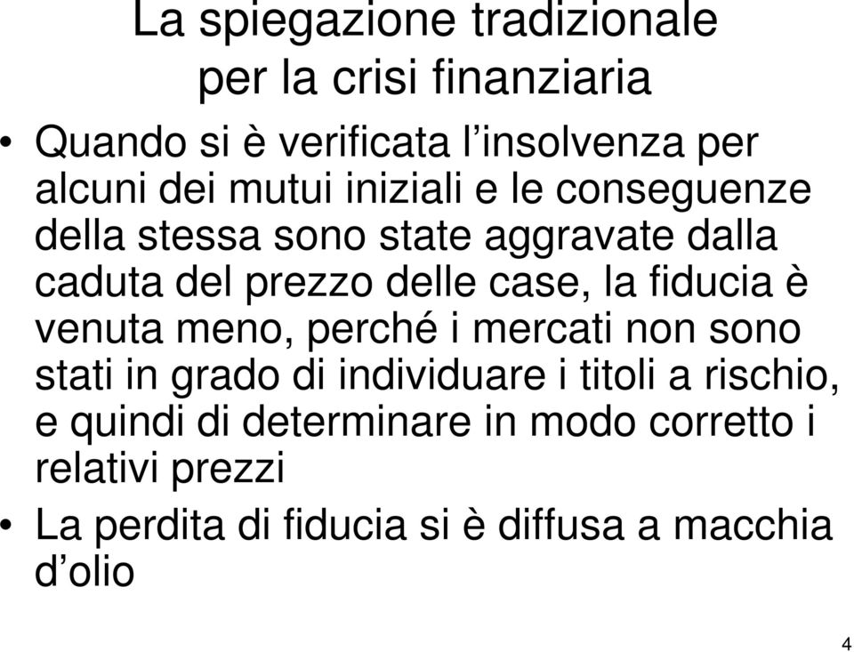 fiducia è venuta meno, perché i mercati non sono stati in grado di individuare i titoli a rischio, e