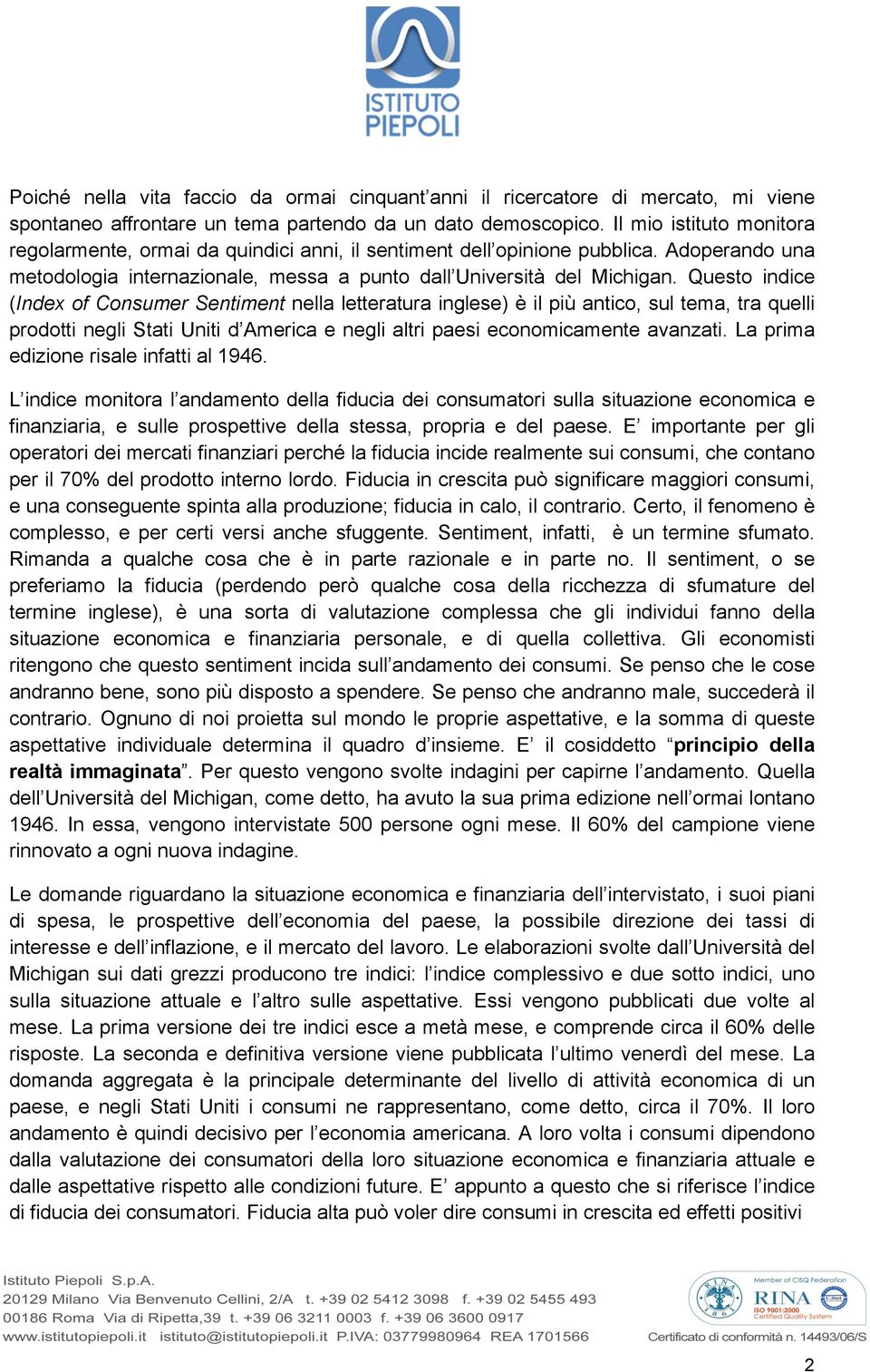 Questo indice (Index of Consumer Sentiment nella letteratura inglese) è il più antico, sul tema, tra quelli prodotti negli Stati Uniti d America e negli altri paesi economicamente avanzati.