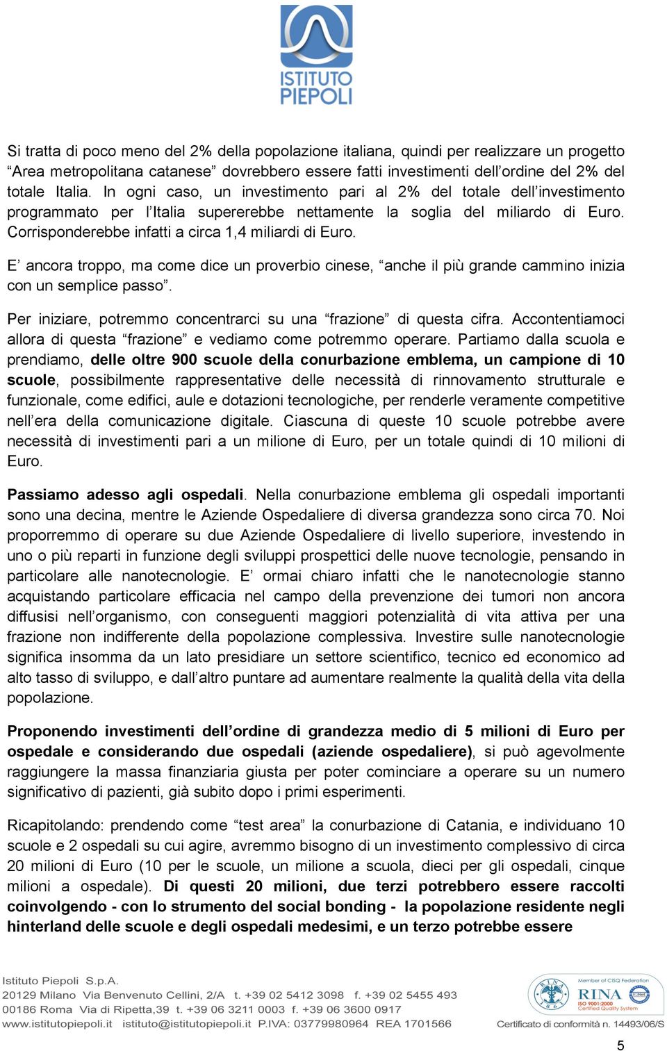 Corrisponderebbe infatti a circa 1,4 miliardi di Euro. E ancora troppo, ma come dice un proverbio cinese, anche il più grande cammino inizia con un semplice passo.