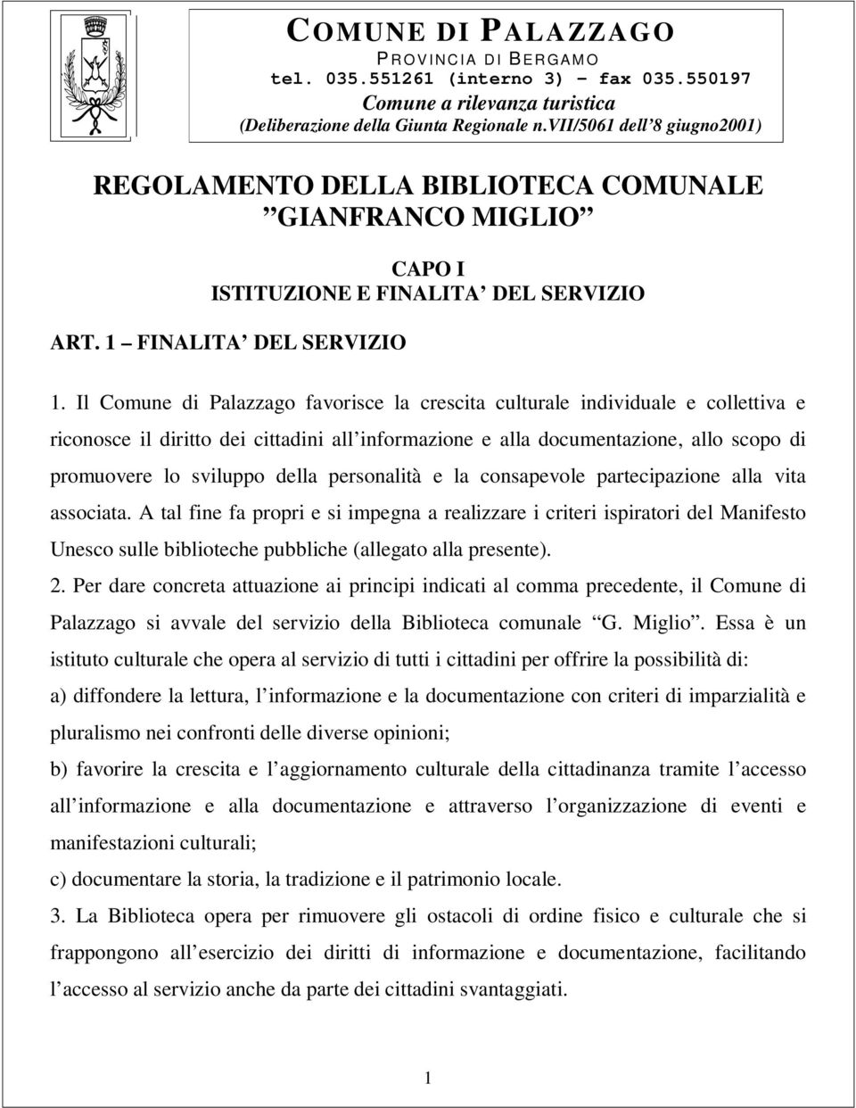 Il Comune di Palazzago favorisce la crescita culturale individuale e collettiva e riconosce il diritto dei cittadini all informazione e alla documentazione, allo scopo di promuovere lo sviluppo della