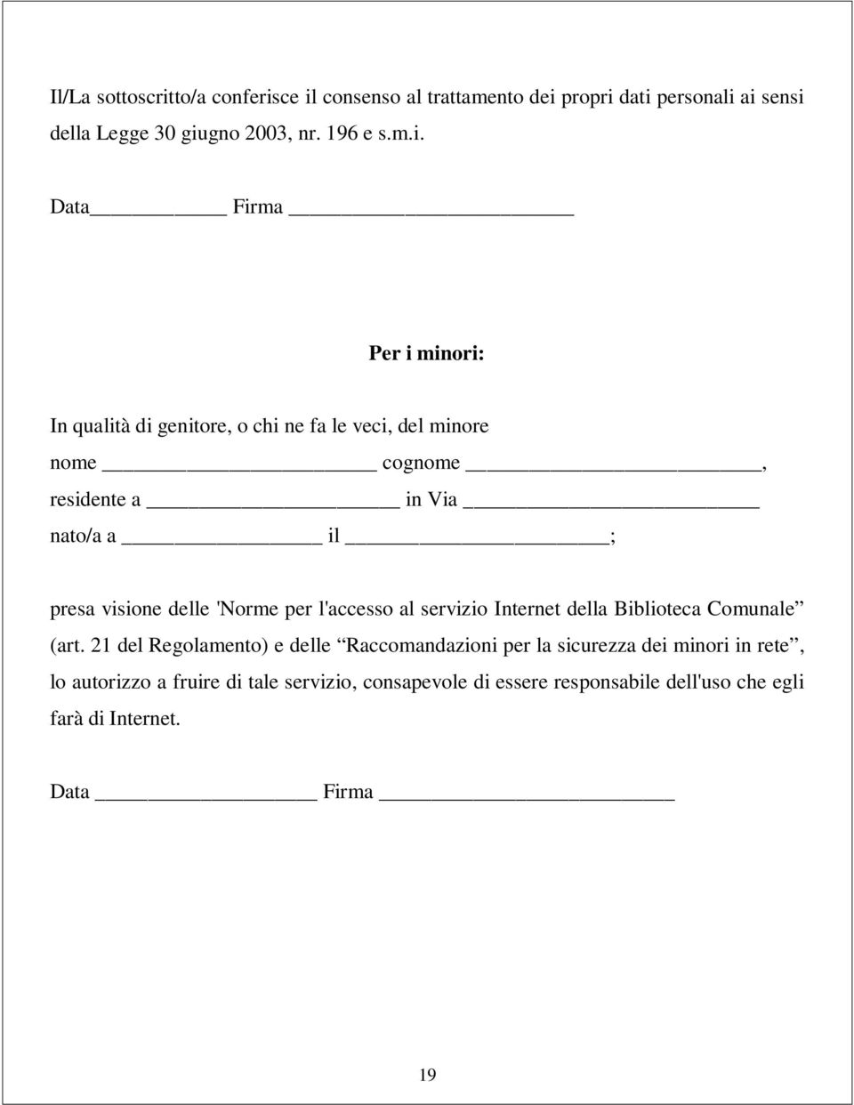 ce il consenso al trattamento dei propri dati personali ai sensi della Legge 30 giugno 2003, nr. 196 e s.m.i. Data Firma Per i minori: In