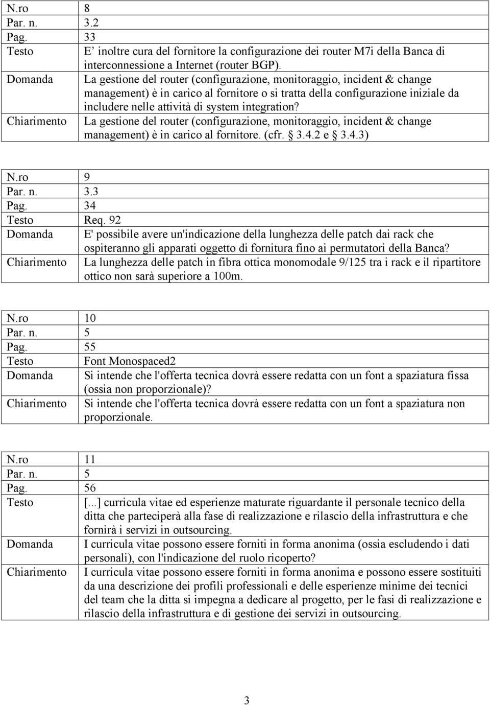 integration? Chiarimento La gestione del router (configurazione, monitoraggio, incident & change management) è in carico al fornitore. (cfr. 3.4.2 e 3.4.3) N.ro 9 Par. n. 3.3 Pag. 34 Testo Req.