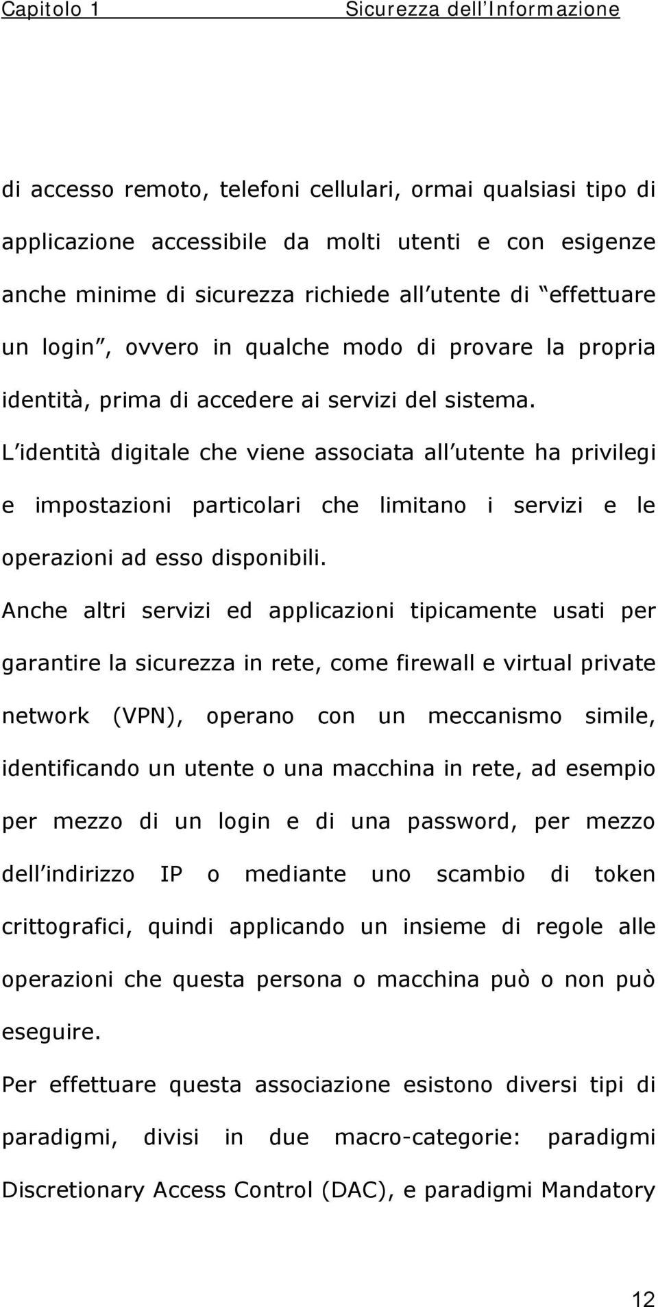 L identità digitale che viene associata all utente ha privilegi e impostazioni particolari che limitano i servizi e le operazioni ad esso disponibili.