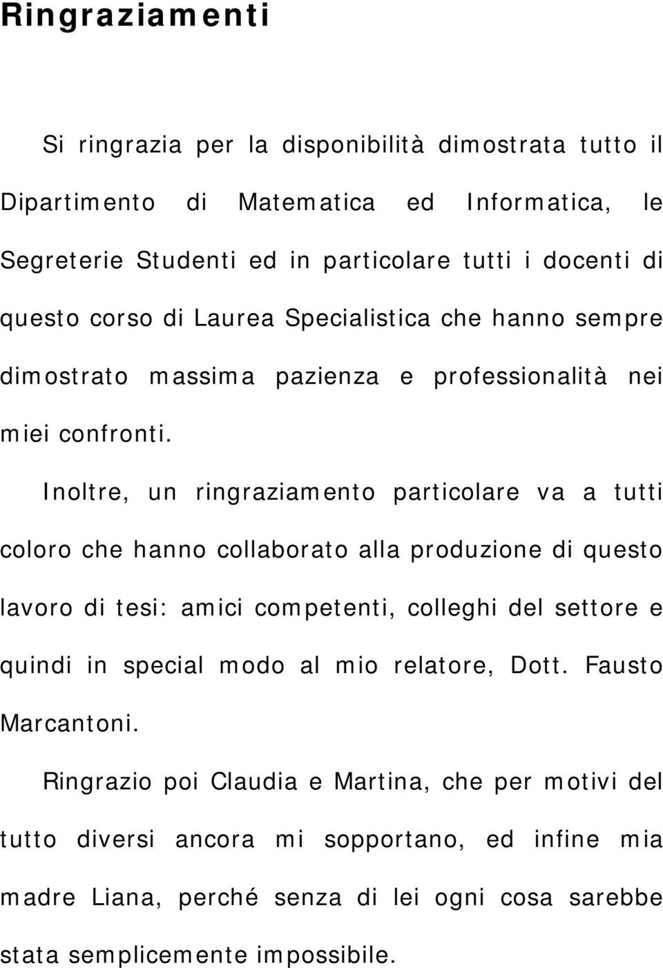 Inoltre, un ringraziamento particolare va a tutti coloro che hanno collaborato alla produzione di questo lavoro di tesi: amici competenti, colleghi del settore e quindi in