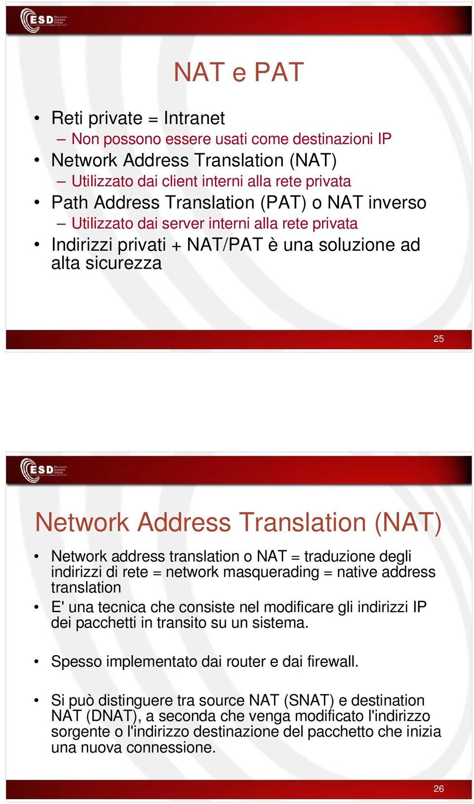 traduzione degli indirizzi di rete = network masquerading = native address translation E' una tecnica che consiste nel modificare gli indirizzi IP dei pacchetti in transito su un sistema.