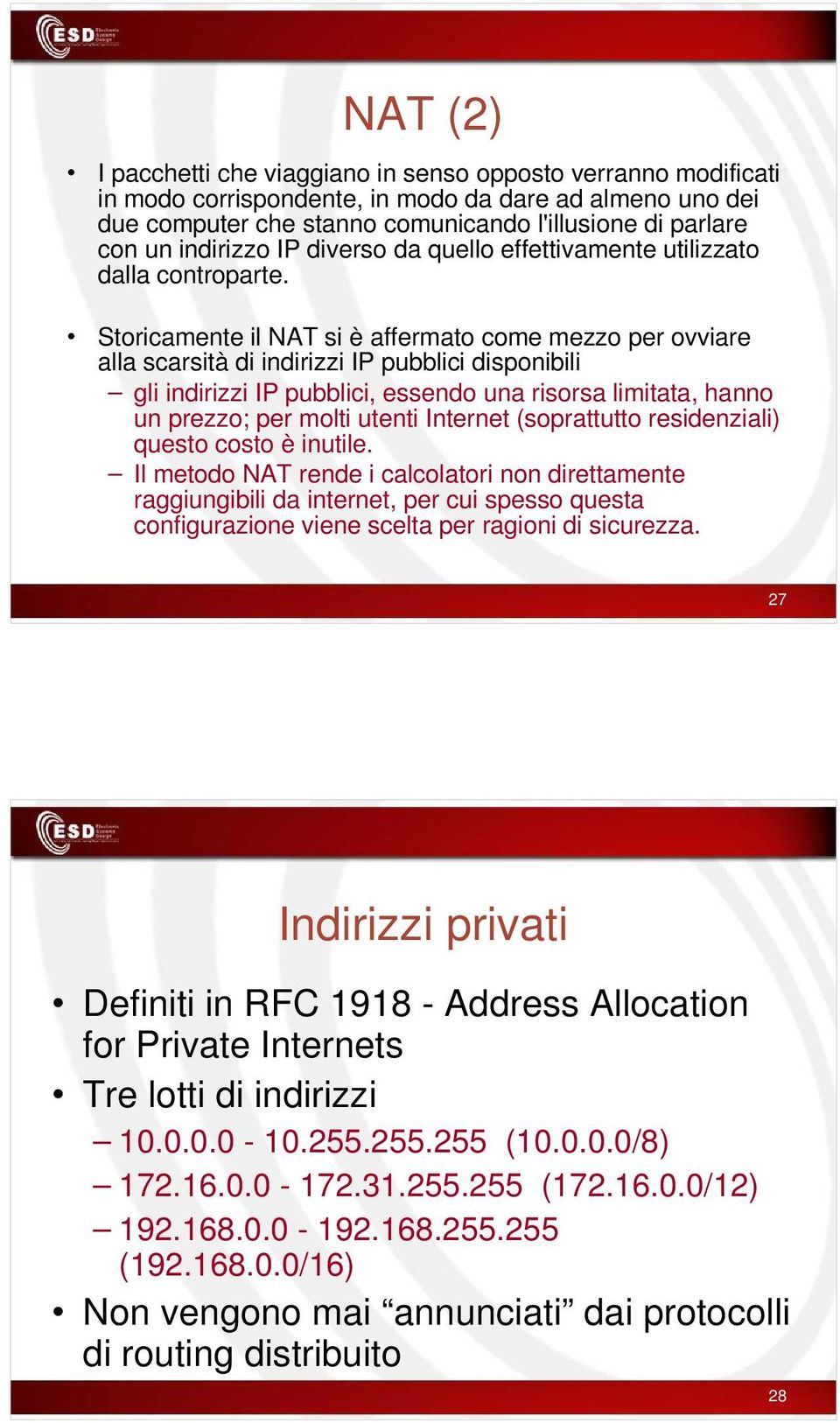 Storicamente il NAT si è affermato come mezzo per ovviare alla scarsità di indirizzi IP pubblici disponibili gli indirizzi IP pubblici, essendo una risorsa limitata, hanno un prezzo; per molti utenti