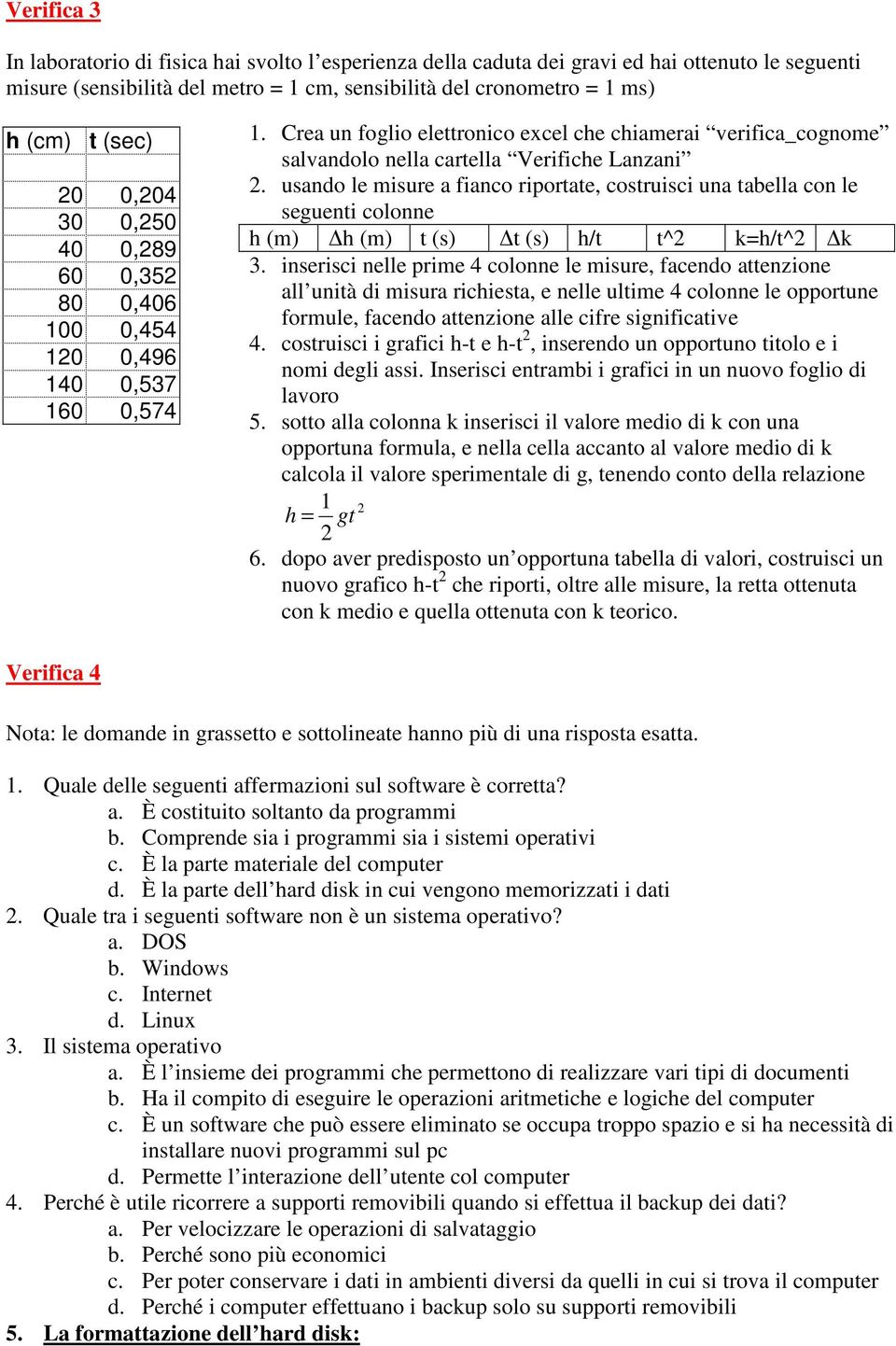 usando le misure a fianco riportate, costruisci una tabella con le seguenti colonne h (m) h (m) t (s) t (s) h/t t^2 k=h/t^2 k 3.