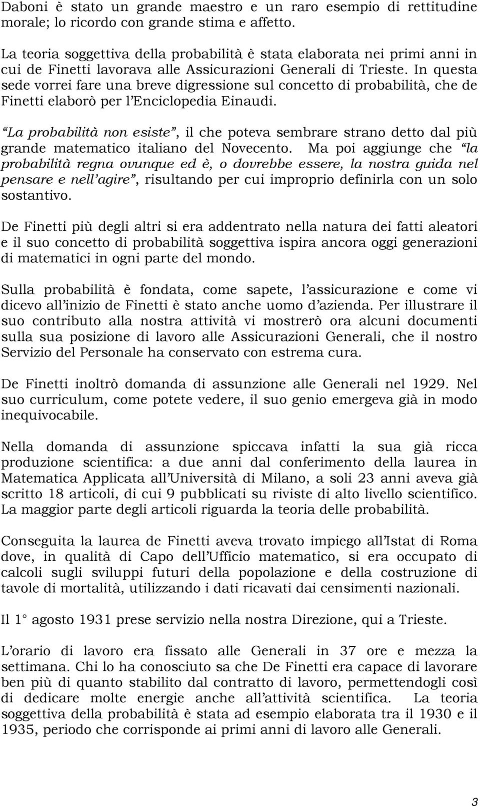 In questa sede vorrei fare una breve digressione sul concetto di probabilità, che de Finetti elaborò per l Enciclopedia Einaudi.