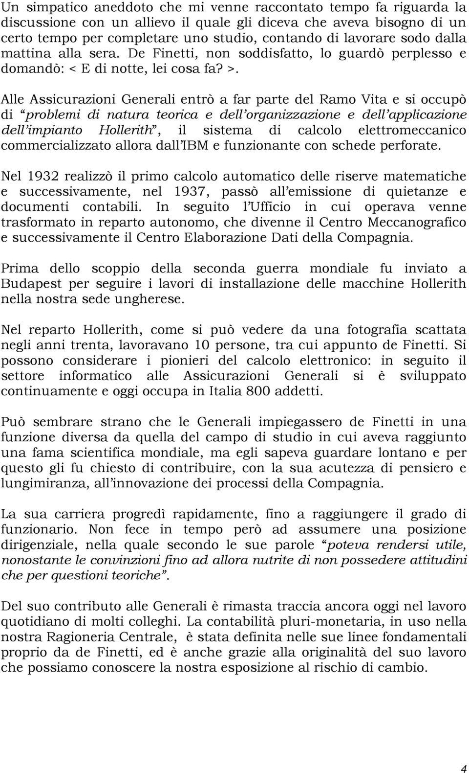 Alle Assicurazioni Generali entrò a far parte del Ramo Vita e si occupò di problemi di natura teorica e dell organizzazione e dell applicazione dell impianto Hollerith, il sistema di calcolo