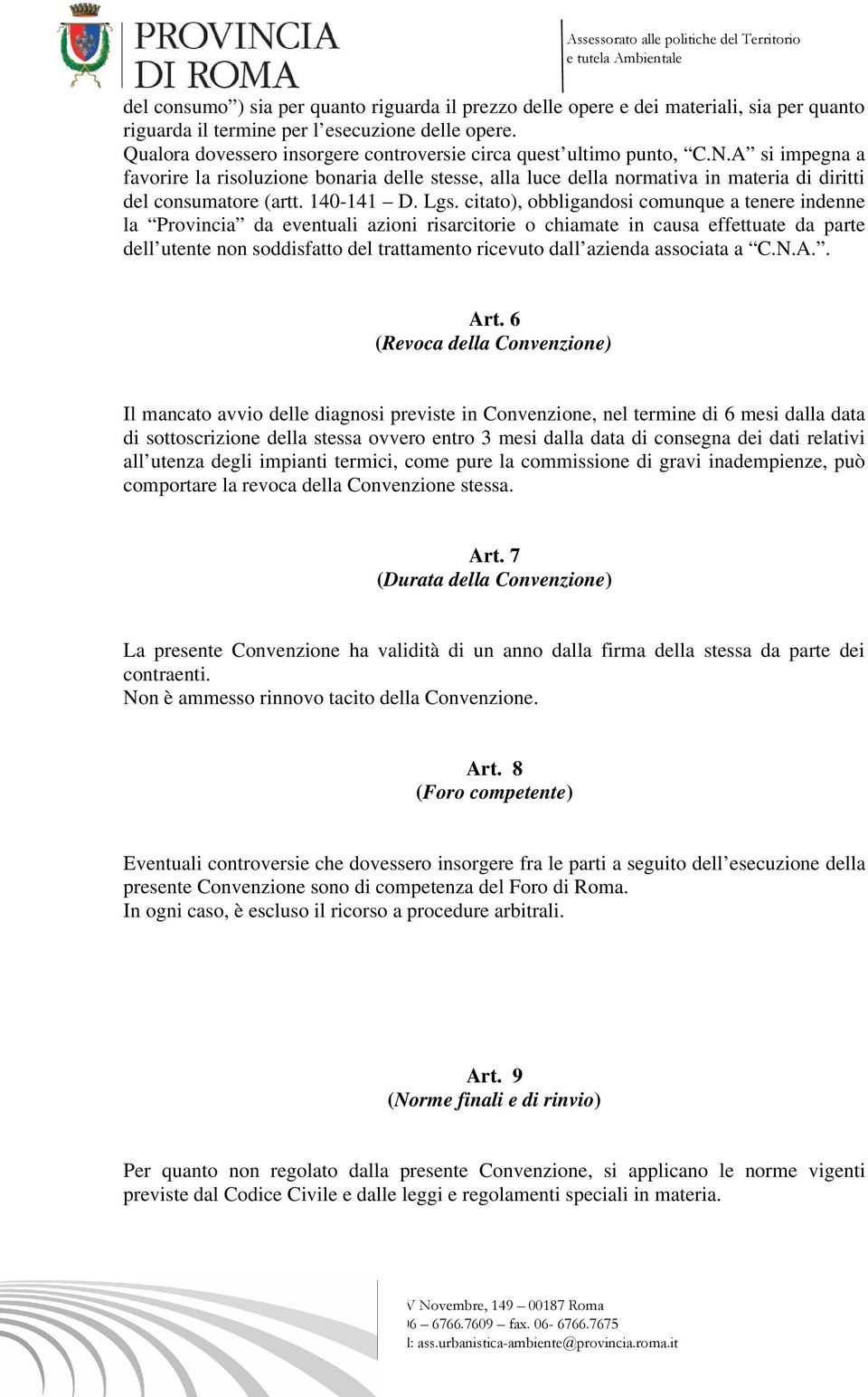 A si impegna a favorire la risoluzione bonaria delle stesse, alla luce della normativa in materia di diritti del consumatore (artt. 140-141 D. Lgs.