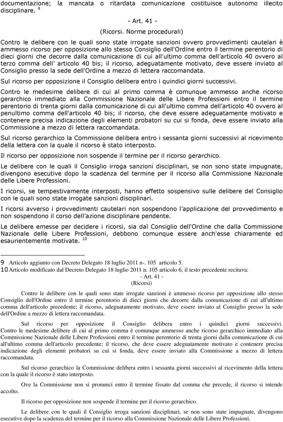 perentorio di dieci giorni che decorre dalla comunicazione di cui all'ultimo comma dell articolo 40 ovvero al terzo comma dell articolo 40 bis; il ricorso, adeguatamente motivato, deve essere inviato