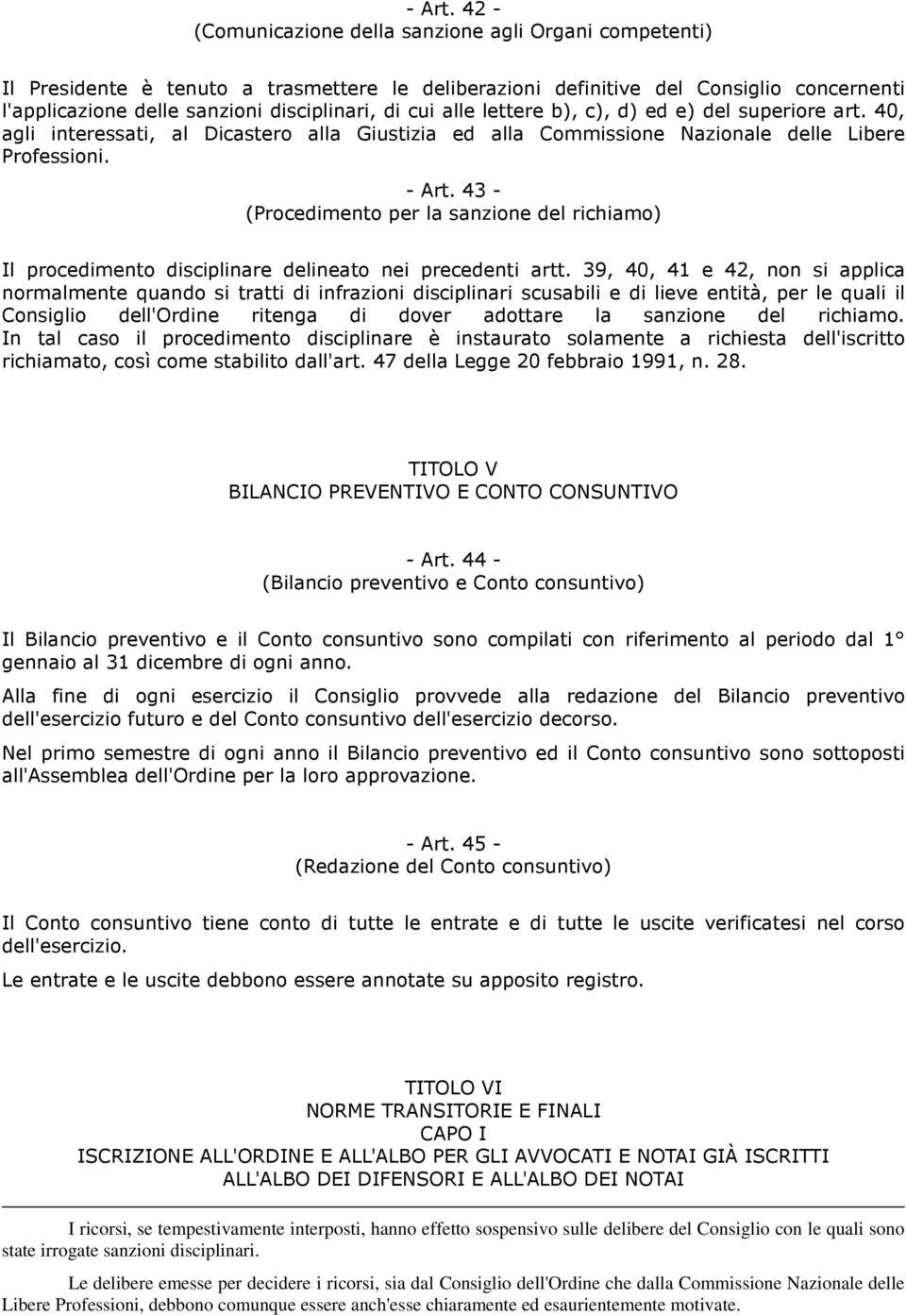 cui alle lettere b), c), d) ed e) del superiore art. 40, agli interessati, al Dicastero alla Giustizia ed alla Commissione Nazionale delle Libere Professioni.