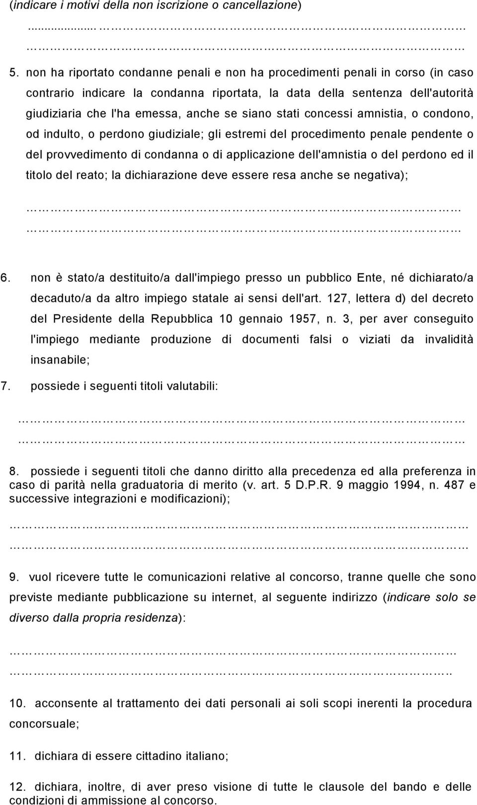 siano stati concessi amnistia, o condono, od indulto, o perdono giudiziale; gli estremi del procedimento penale pendente o del provvedimento di condanna o di applicazione dell'amnistia o del perdono