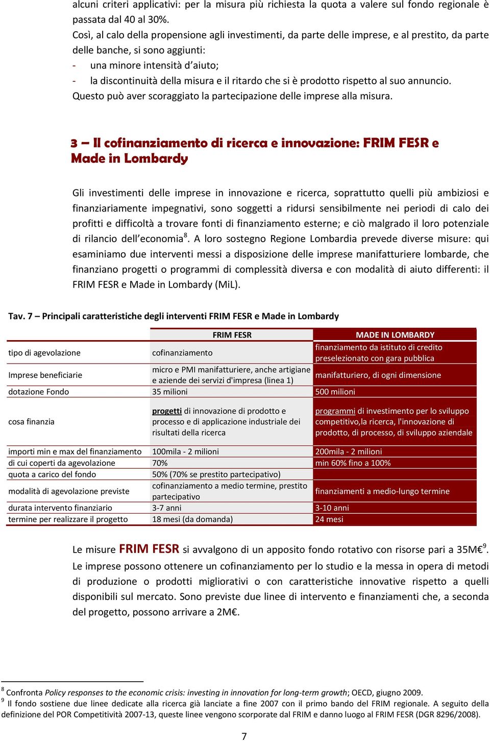 ritardo che si è prodotto rispetto al suo annuncio. Questo può aver scoraggiato la partecipazione delle imprese alla misura.